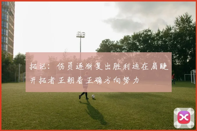 拓记：伤员逐渐复出胜利迫在眉睫开拓者正朝着正确方向努力